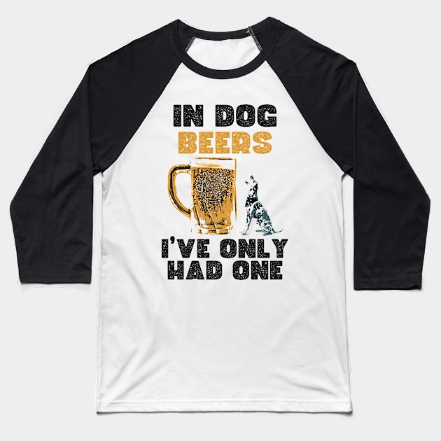 In dog beers, I've only had one. Baseball T-Shirt by Thread Magic Studio